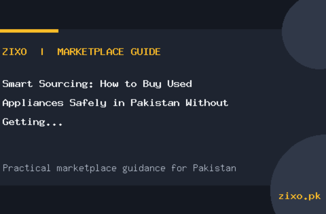 Smart Sourcing: How to Buy Used Appliances Safely in Pakistan Without Getting Burned