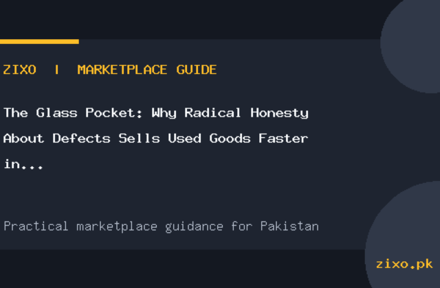 The Glass Pocket: Why Radical Honesty About Defects Sells Used Goods Faster in Pakistan