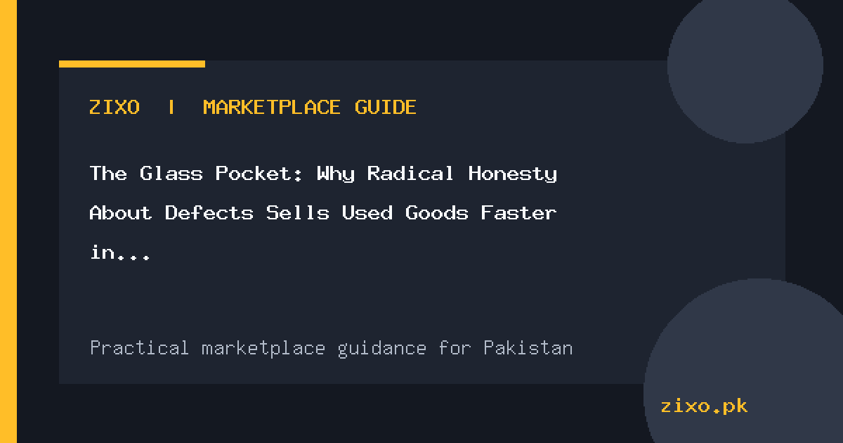 The Glass Pocket: Why Radical Honesty About Defects Sells Used Goods Faster in Pakistan