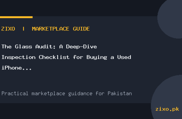The Glass Audit: A Deep-Dive Inspection Checklist for Buying a Used iPhone in Pakistan