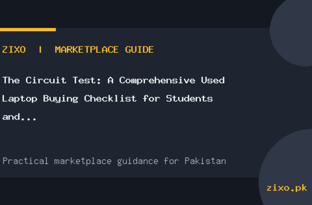 The Circuit Test: A Comprehensive Used Laptop Buying Checklist for Students and Freelancers in Pakistan