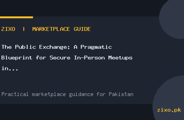 The Public Exchange: A Pragmatic Blueprint for Secure In-Person Meetups in Pakistan