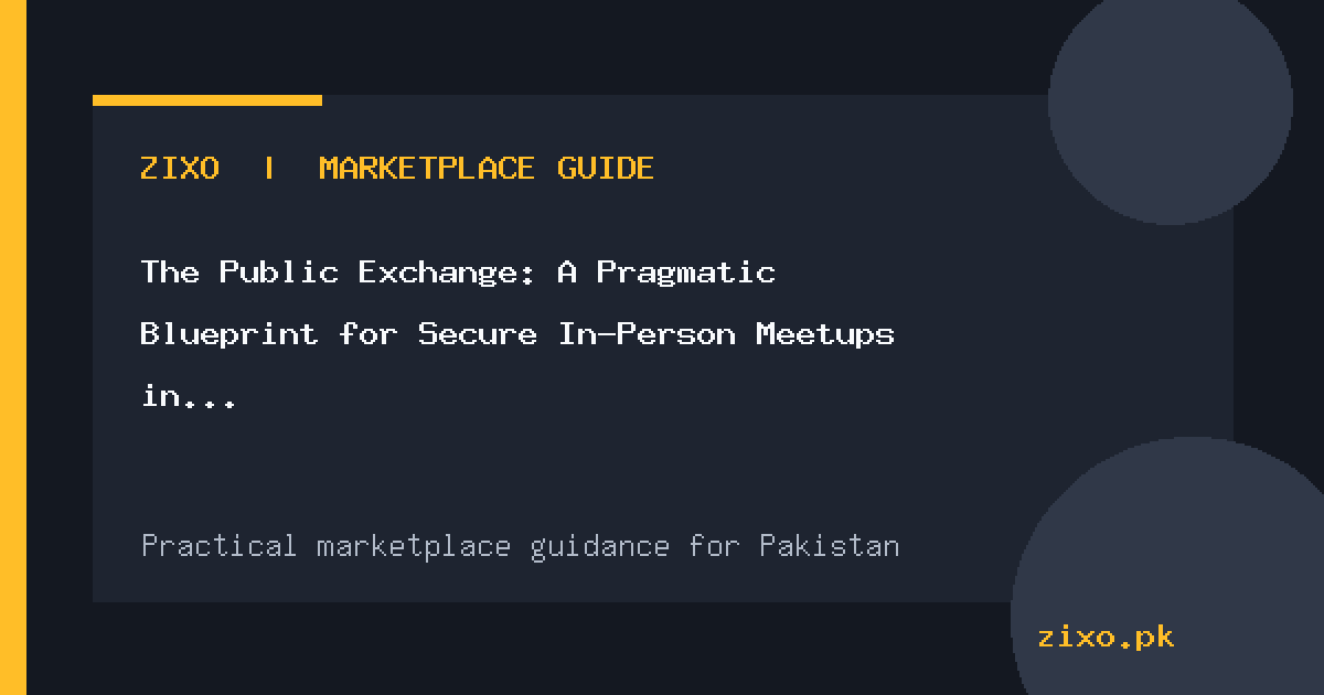 The Public Exchange: A Pragmatic Blueprint for Secure In-Person Meetups in Pakistan