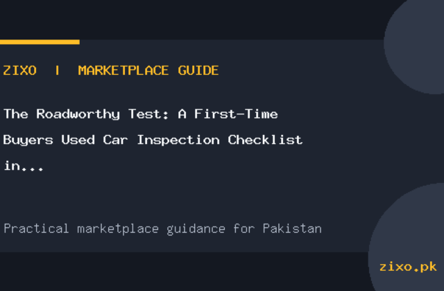 The Roadworthy Test: A First-Time Buyer’s Used Car Inspection Checklist in Pakistan