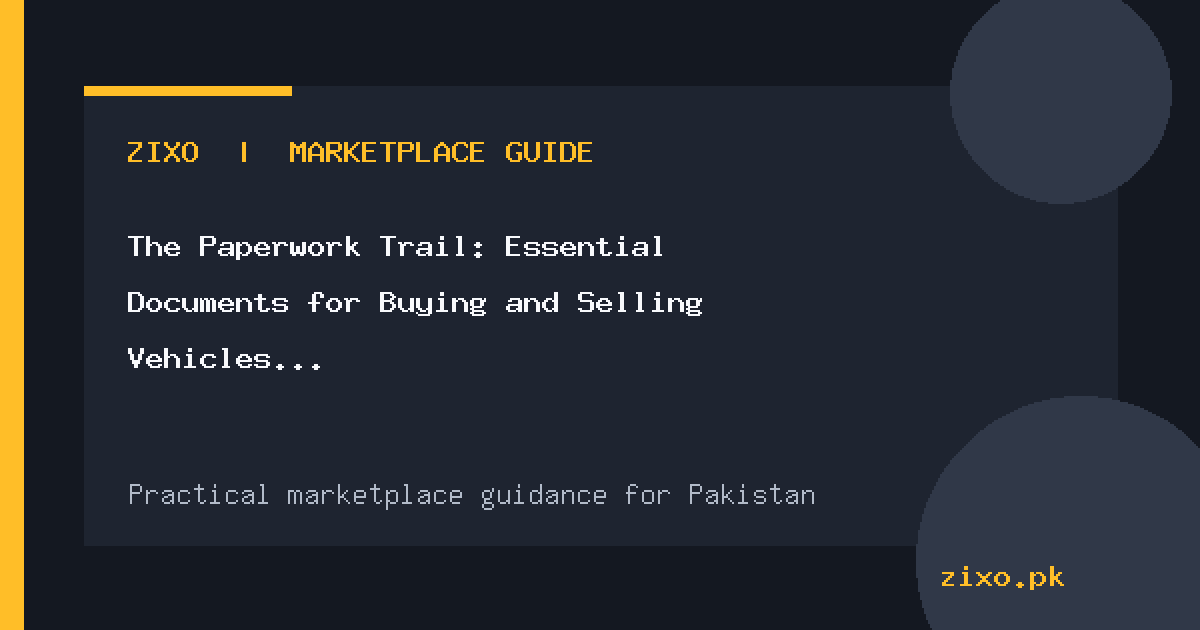 The Paperwork Trail: Essential Documents for Buying and Selling Vehicles in Pakistan