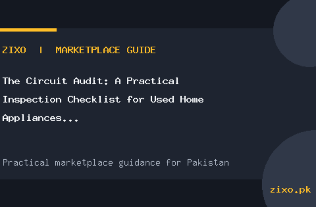 The Circuit Audit: A Practical Inspection Checklist for Used Home Appliances in Pakistan