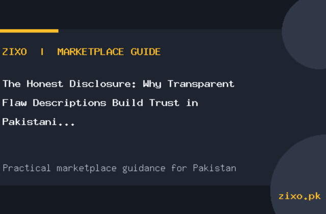 The Honest Disclosure: Why Transparent Flaw Descriptions Build Trust in Pakistani Classifieds