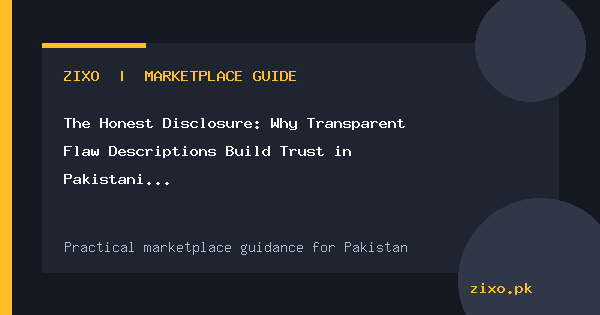 The Honest Disclosure: Why Transparent Flaw Descriptions Build Trust in Pakistani Classifieds