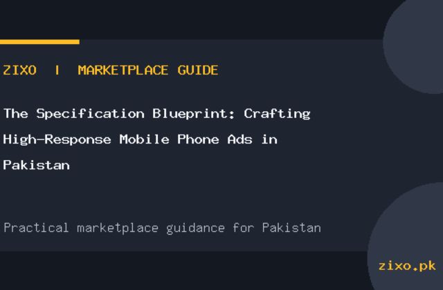 The Specification Blueprint: Crafting High-Response Mobile Phone Ads in Pakistan