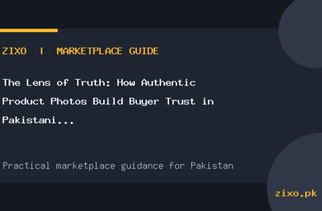 The Lens of Truth: How Authentic Product Photos Build Buyer Trust in Pakistani Classifieds