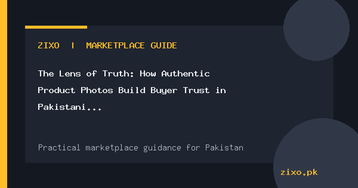 The Lens of Truth: How Authentic Product Photos Build Buyer Trust in Pakistani Classifieds