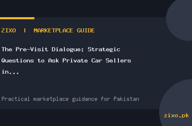 The Pre-Visit Dialogue: Strategic Questions to Ask Private Car Sellers in Pakistan