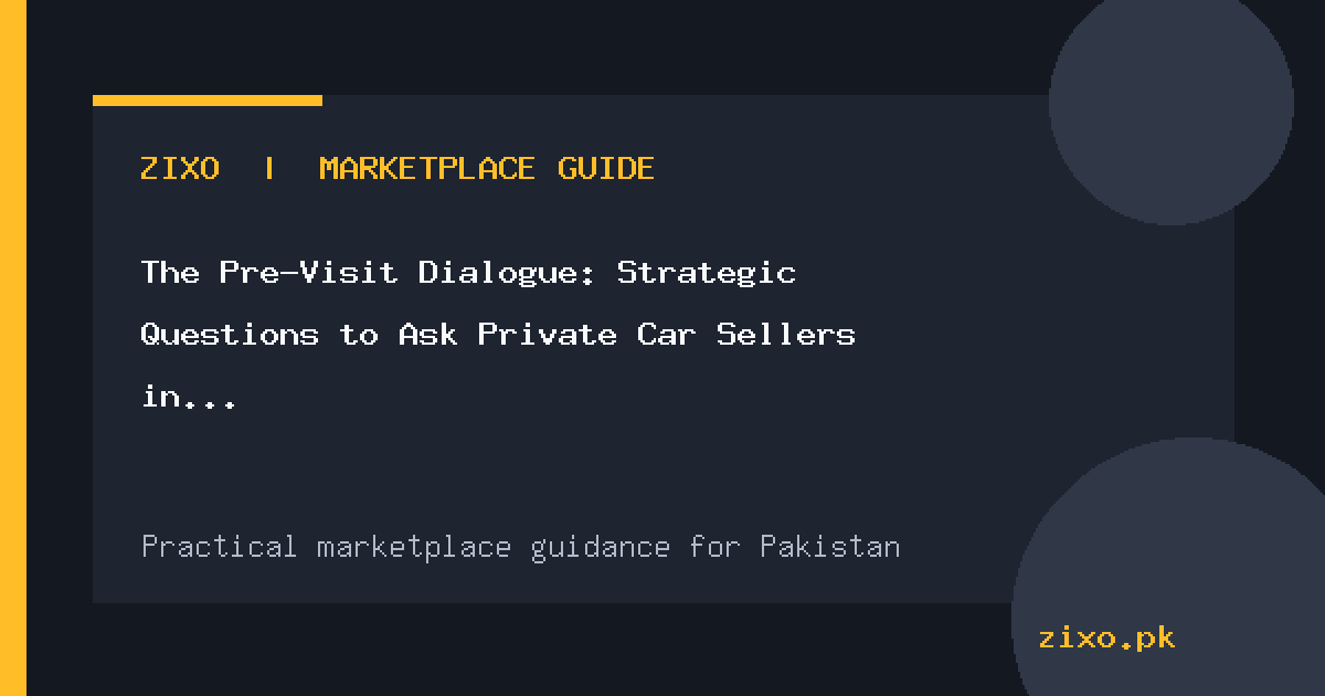 The Pre-Visit Dialogue: Strategic Questions to Ask Private Car Sellers in Pakistan