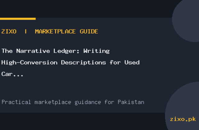 The Narrative Ledger: Writing High-Conversion Descriptions for Used Car Listings in Pakistan