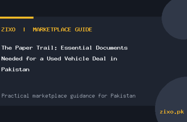 The Paper Trail: Essential Documents Needed for a Used Vehicle Deal in Pakistan