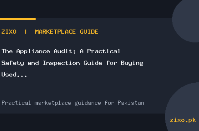 The Appliance Audit: A Practical Safety and Inspection Guide for Buying Used Home Electronics in Pakistan