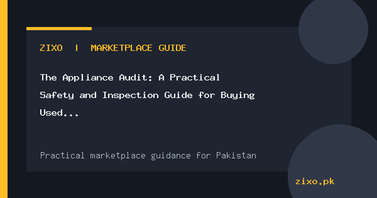 The Appliance Audit: A Practical Safety and Inspection Guide for Buying Used Home Electronics in Pakistan