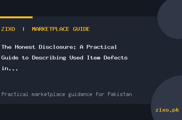 The Honest Disclosure: A Practical Guide to Describing Used Item Defects in Pakistan