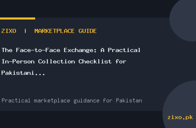 The Face-to-Face Exchange: A Practical In-Person Collection Checklist for Pakistani Buyers