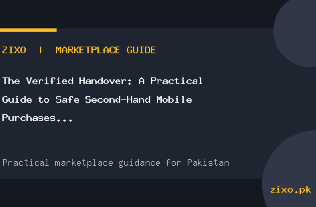 The Verified Handover: A Practical Guide to Safe Second-Hand Mobile Purchases in Pakistan