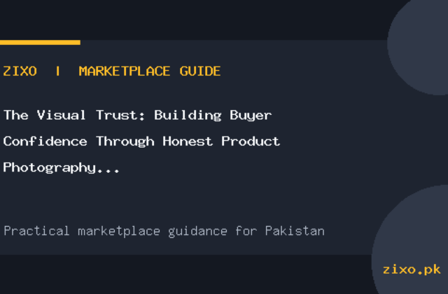 The Visual Trust: Building Buyer Confidence Through Honest Product Photography in Pakistan
