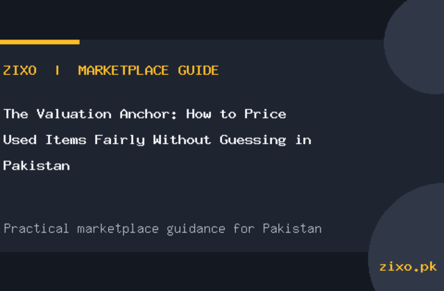 The Valuation Anchor: How to Price Used Items Fairly Without Guessing in Pakistan