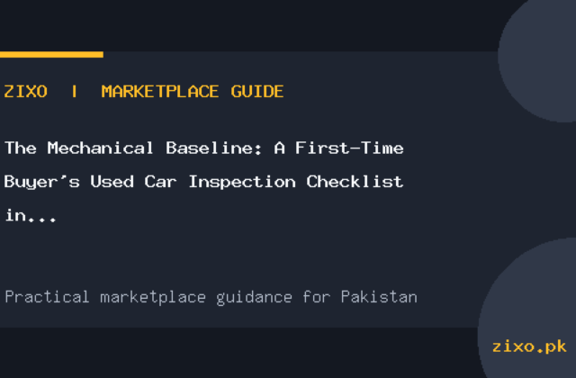 The Mechanical Baseline: A First-Time Buyer's Used Car Inspection Checklist in Pakistan