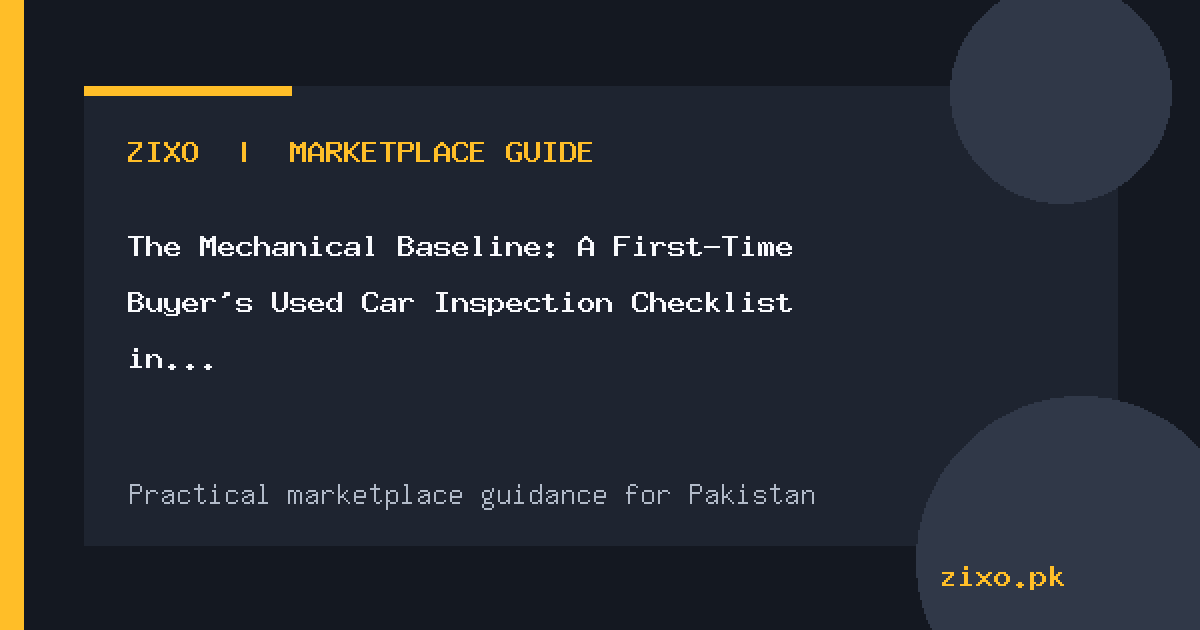 The Mechanical Baseline: A First-Time Buyer's Used Car Inspection Checklist in Pakistan