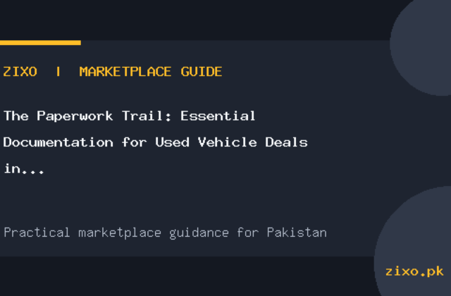 The Paperwork Trail: Essential Documentation for Used Vehicle Deals in Pakistan