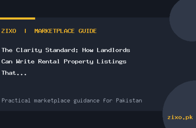 The Clarity Standard: How Landlords Can Write Rental Property Listings That Attract Genuine Tenants in Pakistan