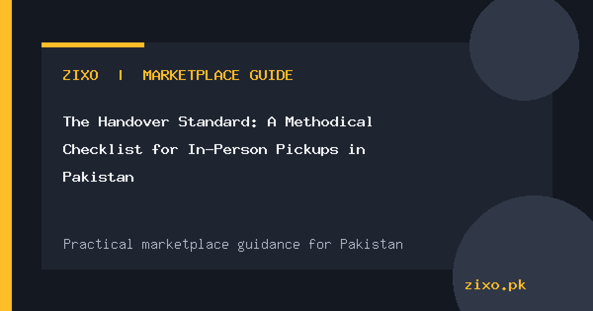 The Handover Standard: A Methodical Checklist for In-Person Pickups in Pakistan