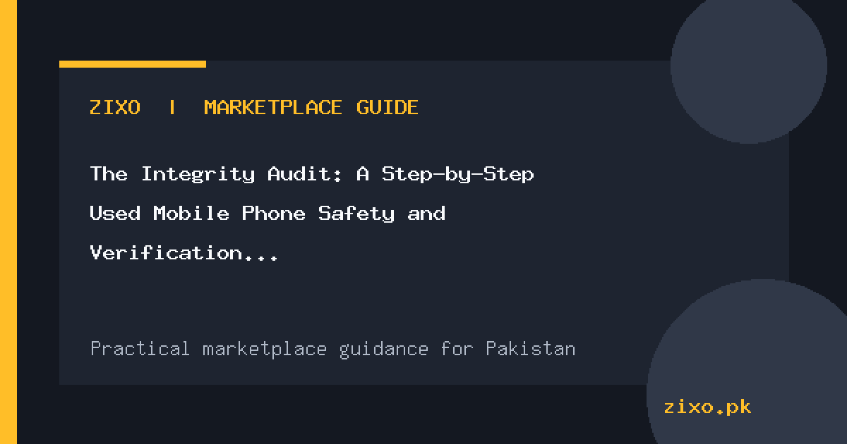The Integrity Audit: A Step-by-Step Used Mobile Phone Safety and Verification Protocol in Pakistan