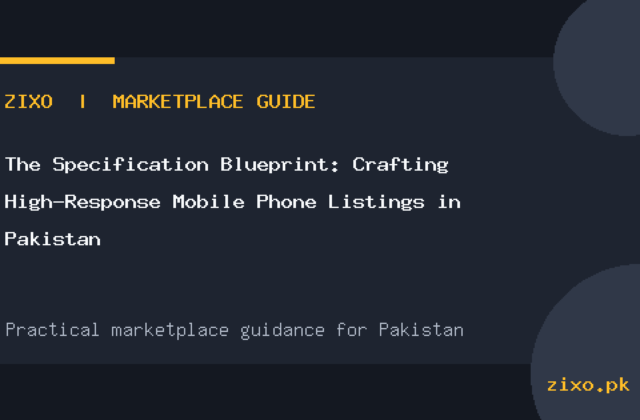 The Specification Blueprint: Crafting High-Response Mobile Phone Listings in Pakistan