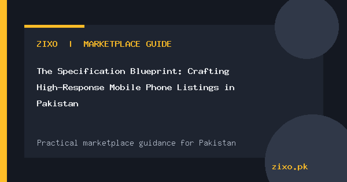 The Specification Blueprint: Crafting High-Response Mobile Phone Listings in Pakistan