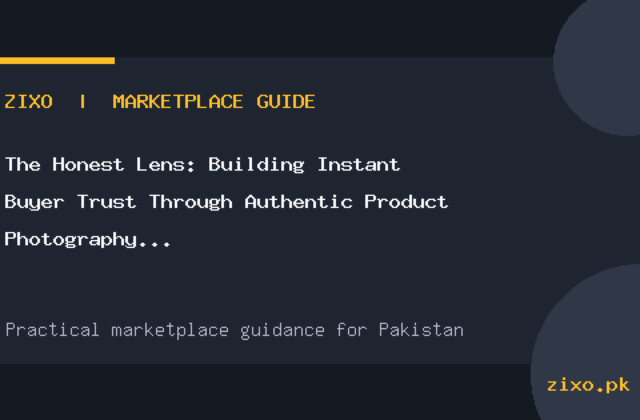 The Honest Lens: Building Instant Buyer Trust Through Authentic Product Photography in Pakistan