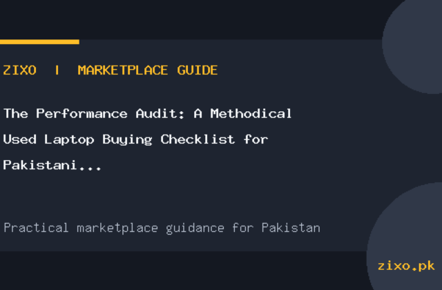 The Performance Audit: A Methodical Used Laptop Buying Checklist for Pakistani Students and Freelancers