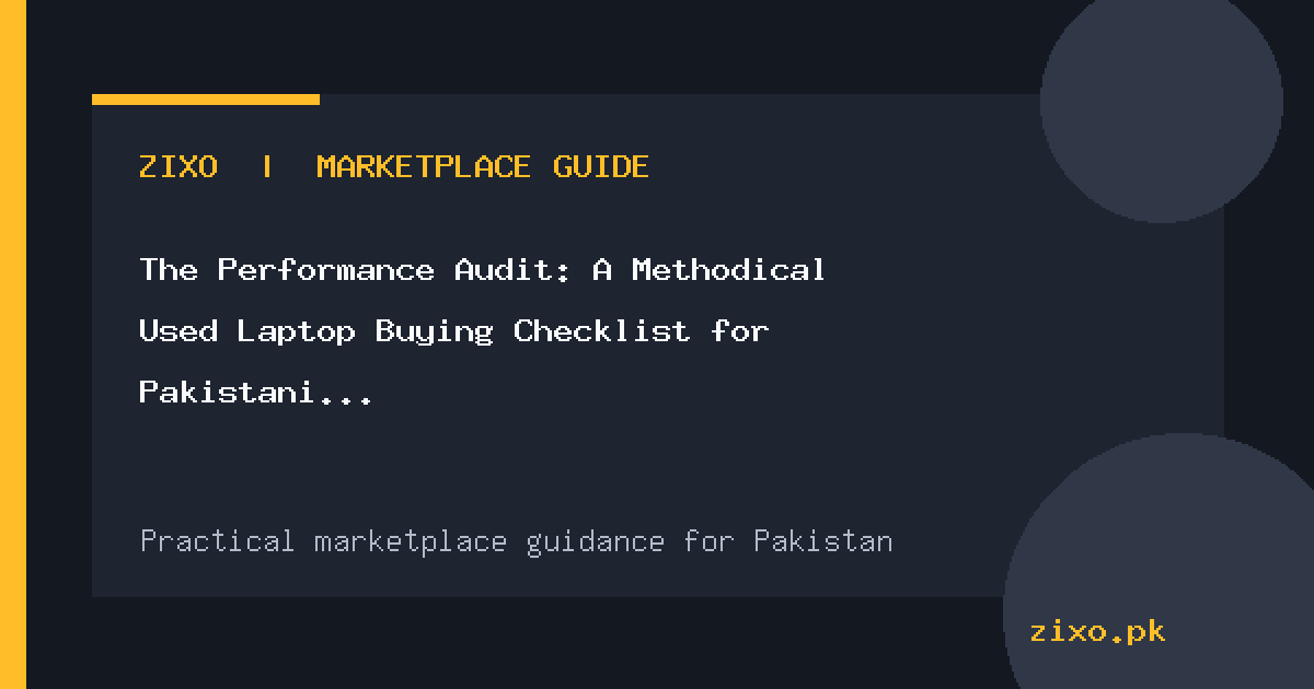 The Performance Audit: A Methodical Used Laptop Buying Checklist for Pakistani Students and Freelancers