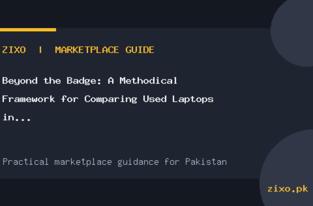 Beyond the Badge: A Methodical Framework for Comparing Used Laptops in Pakistan
