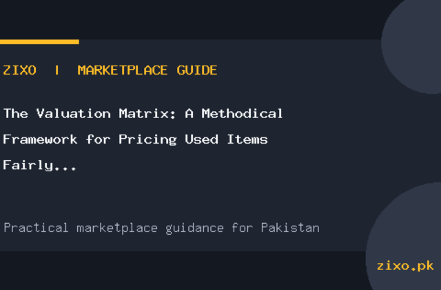 The Valuation Matrix: A Methodical Framework for Pricing Used Items Fairly in Pakistan