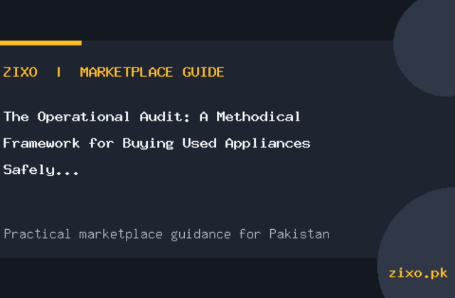 The Operational Audit: A Methodical Framework for Buying Used Appliances Safely in Pakistan